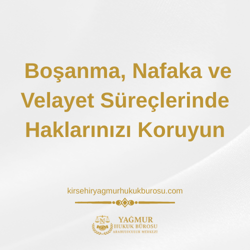 Kırşehir Aile Hukuku: Boşanma, Nafaka ve Velayet Süreçlerinde Haklarınızı Koruyun