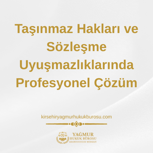 Kırşehir Gayrimenkul ve Sözleşmeler Hukuku Avukatı: Taşınmaz Hakları ve Sözleşme Uyuşmazlıklarında Profesyonel Çözüm